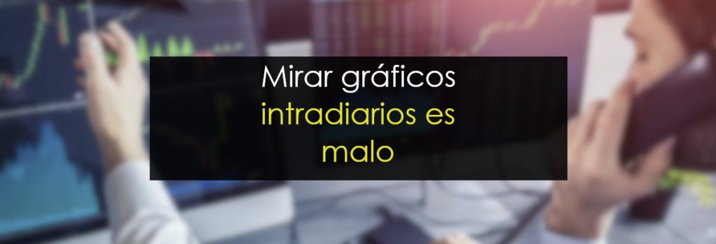 Mirar gráficos intradiarios es malo