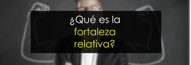 ¿Qué es la fortaleza relativa?