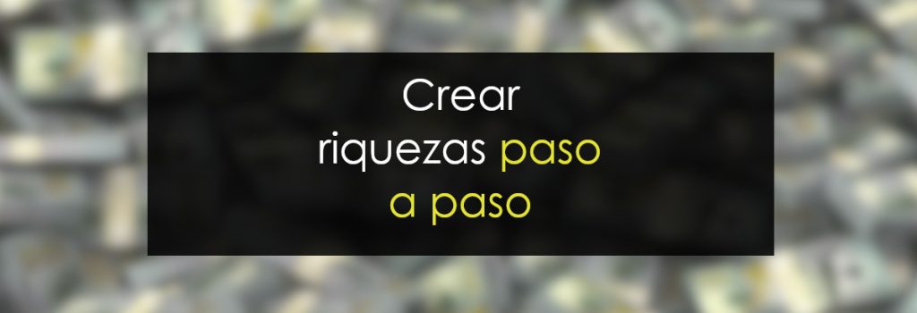 Crear riquezas paso a paso