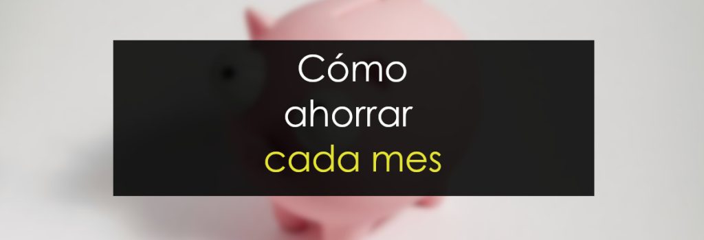 Cómo ahorrar dinero cada mes
