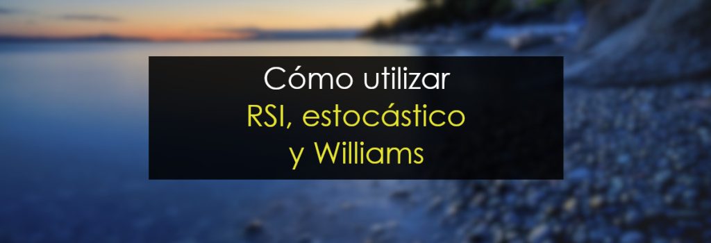 Cómo utilizar RSI, estocástico y Williams