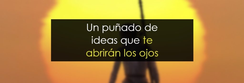 Un puñado de ideas que te abrirán los ojos