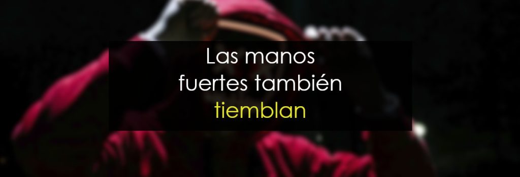Las manos fuertes también tiemblan