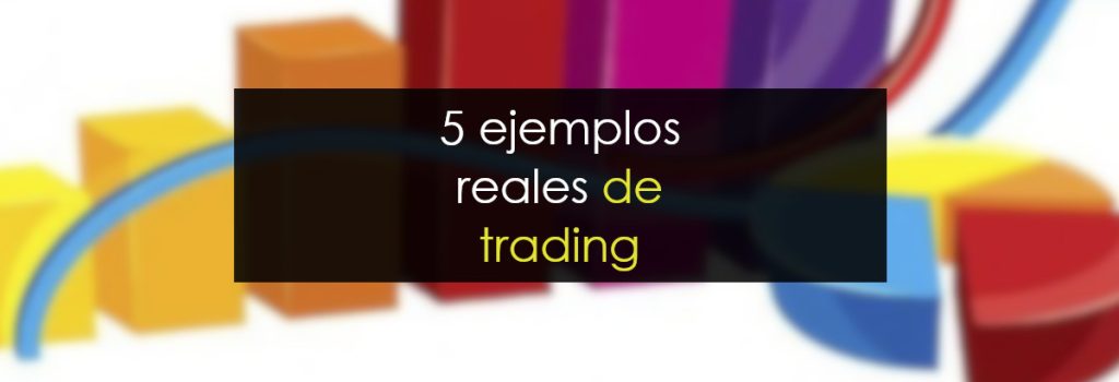 5 ejemplos reales de trading