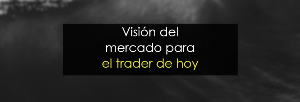 Visión del mercado para el trader de hoy
