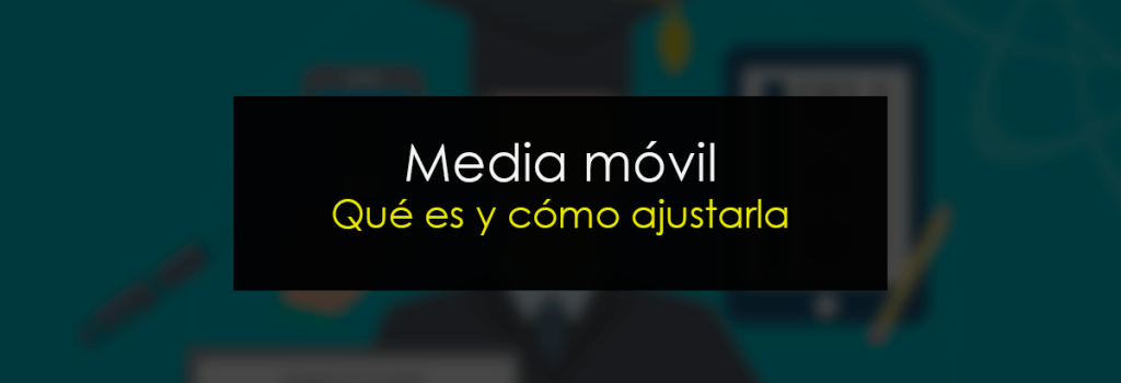 Media móvil ¿Qué es y cómo ajustarla?