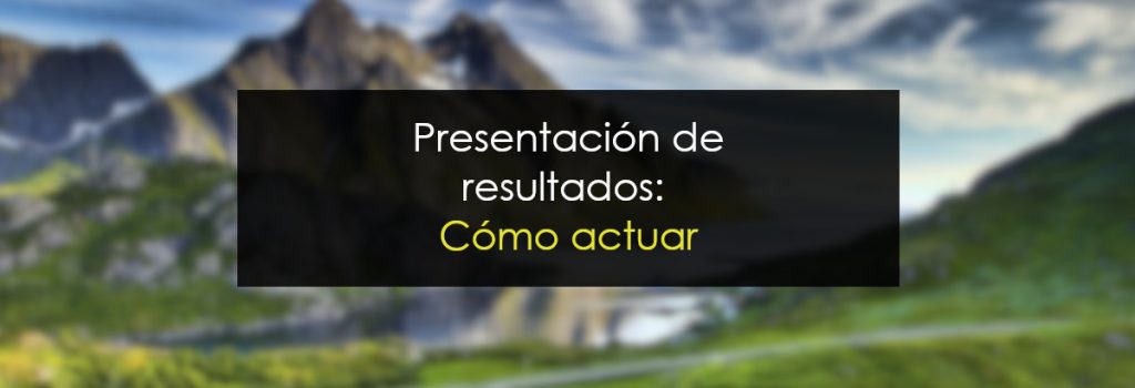 Presentación de resultados: Cómo actuar