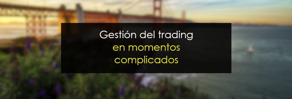 Gestión del trading en momentos complicados