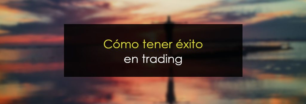 Cómo tener éxito en trading