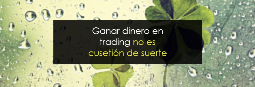 Ganar dinero en trading no es cuesitón de suerte