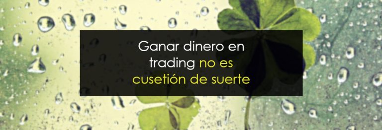 Ganar dinero en trading no es cuesitón de suerte