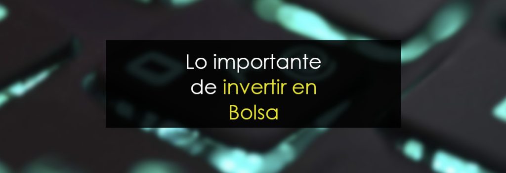 Lo importante de invertir en Bolsa
