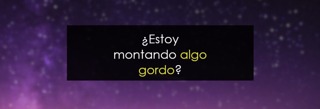 ¿Estoy montando algo gordo?