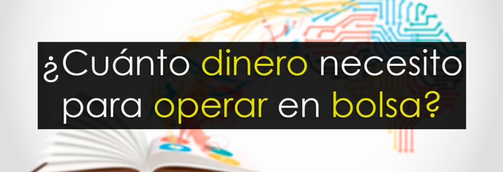 ¿Cuánto dinero necesito para operar en bolsa?
