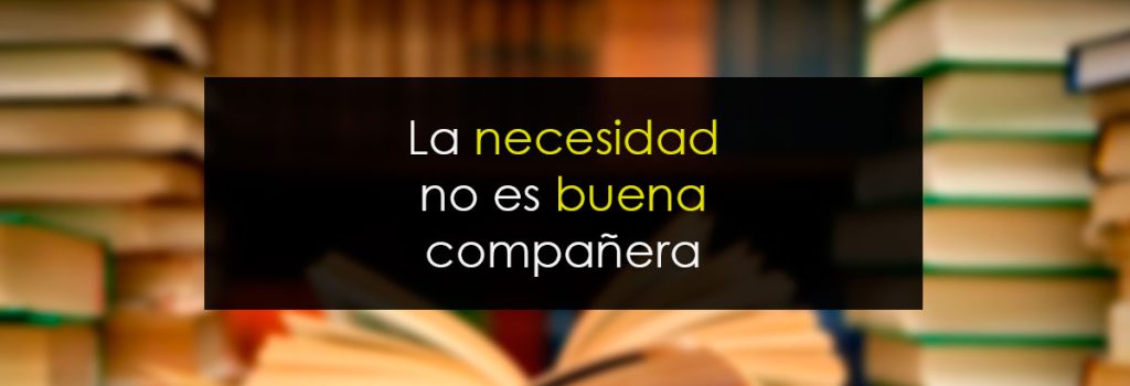 La necesidad no es buena compañera