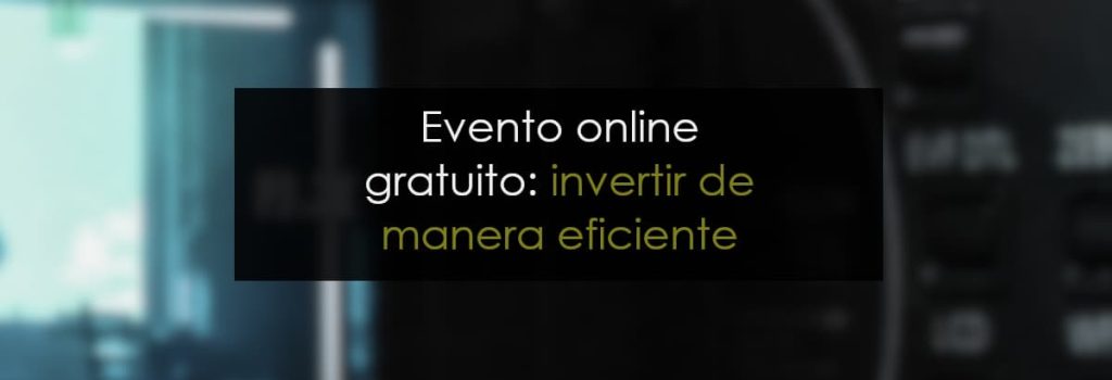 evento online gratuito: invertir de manera eficiente